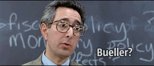 That scene from Ferris Bueller's Day off where the teacher says, "Bueller? Bueller? Bueller?".