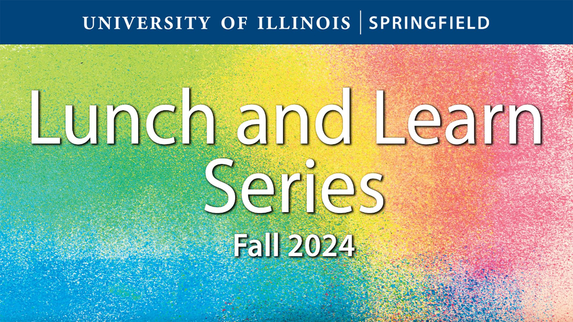 Colorful graphic that says University of Illinois Springfield, Lunch and Learn Series, Fall 2024