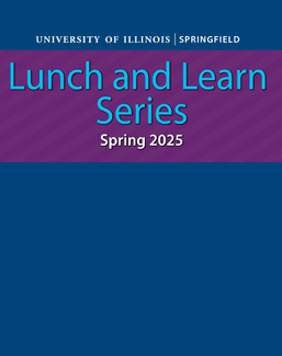 University of Illinois Springfield Lunch and Learn Series, Spring 2025, on a purple background with blue text.