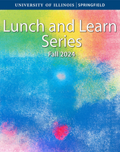 Colorful graphic that says University of Illinois Springfield, Lunch and Learn Series, Fall 2024