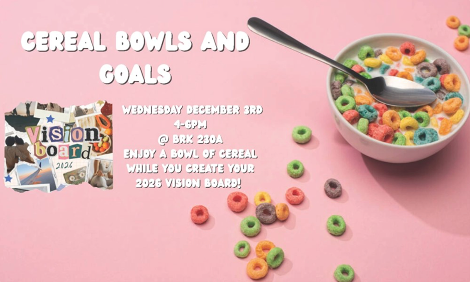 Cereal bowls and goals, Wednesday, December 3rd at BRK 230A. Enjoy a bowl of cereal while you create your 2026 vision board.
