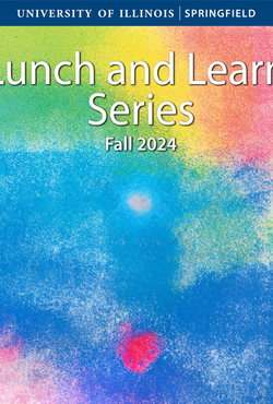 Colorful graphic that says University of Illinois Springfield, Lunch and Learn Series, Fall 2024