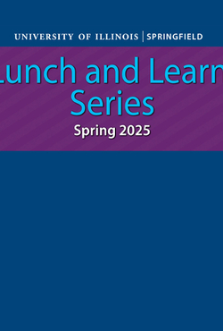 University of Illinois Springfield Lunch and Learn Series, Spring 2025, on a purple background with blue text.