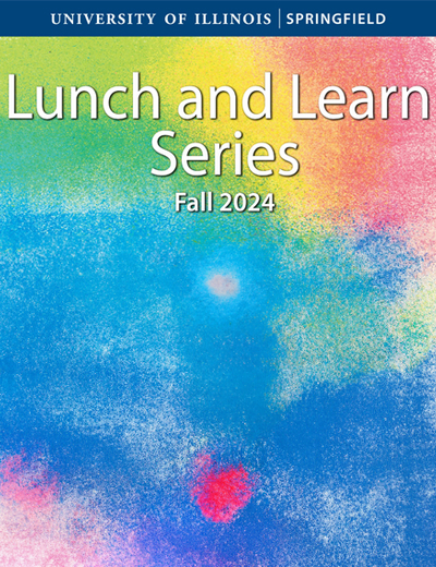 Colorful graphic that says University of Illinois Springfield, Lunch and Learn Series, Fall 2024