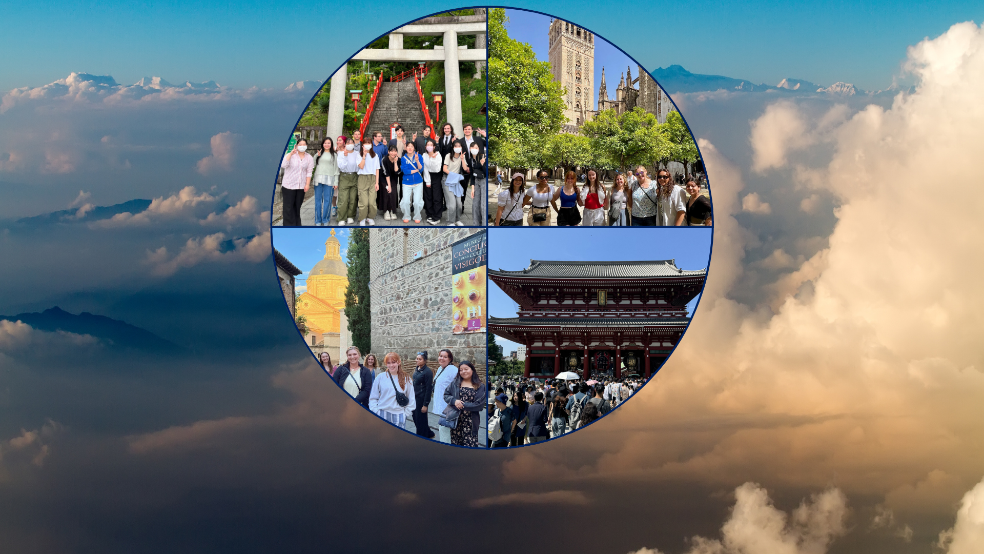 Cloud background. In the center is a collage of 4 images makes a circle. The upper left image is a group of students in front of a set of stairs. Below, is an image of students in front of a large building in Spain. The upper-right image is a group of students smiling in front of a cathedral and trees. Underneath, is an image of a traditional Japanese building.